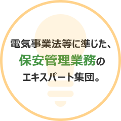 電気事業法等に準じた、保安管理業務のエキスパート集団。