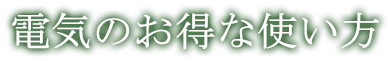 電気のお得な使い方